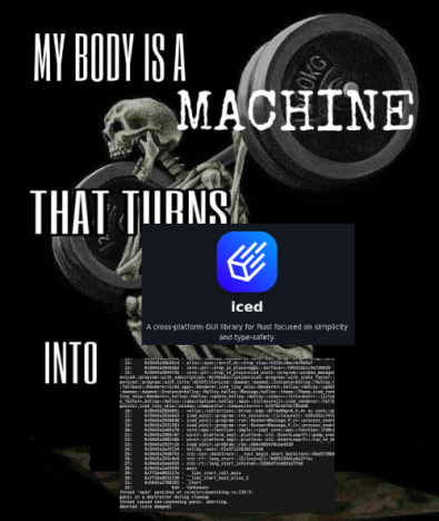 Meme in the "My Body Is a Machine That Turns X Into Y" format, where X is Iced, the Rust GUI library, represented by a screenshot of their landing page, and Y is a terminal stack trace resulting from a runtime crash.