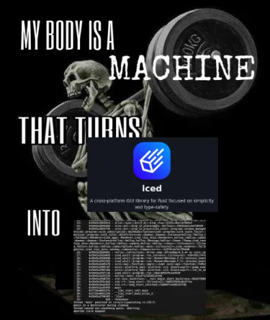 Meme in the "My Body Is a Machine That Turns X Into Y" format, where X is Iced, the Rust GUI library, represented by a screenshot of their landing page, and Y is a terminal stack trace resulting from a runtime crash.